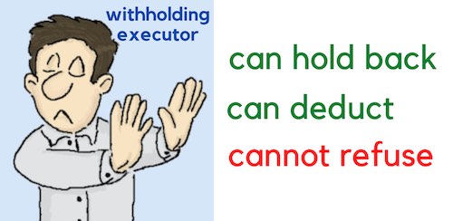 a picture of the executor and the three meanings of withhold money from a beneficiary: hold back, deduct and refuse